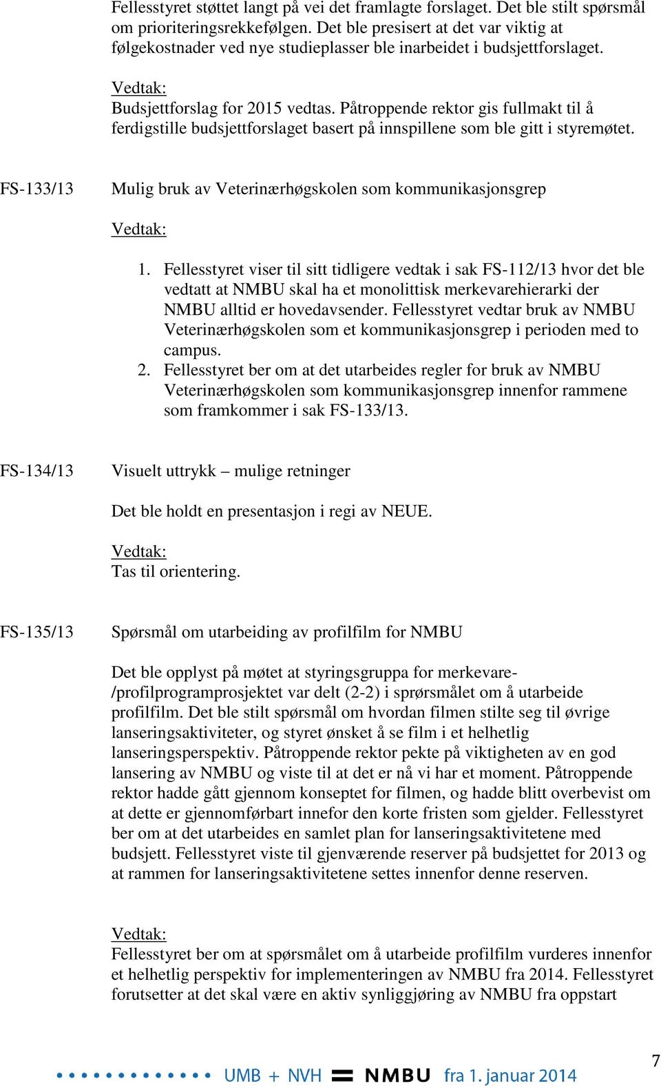 Påtroppende rektor gis fullmakt til å ferdigstille budsjettforslaget basert på innspillene som ble gitt i styremøtet. FS-133/13 Mulig bruk av Veterinærhøgskolen som kommunikasjonsgrep 1.