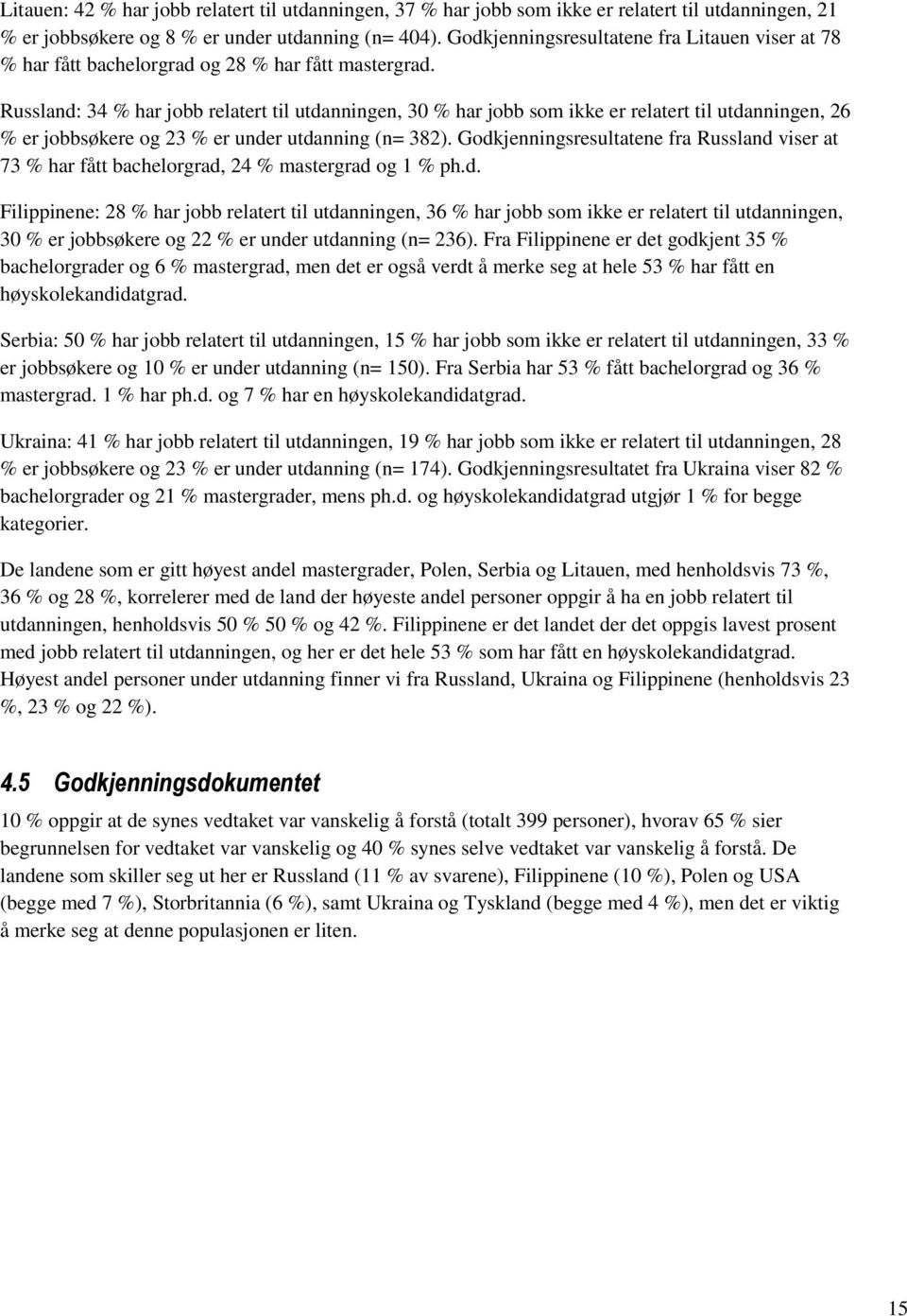 Russland: 34 % har jobb relatert til utdanningen, 30 % har jobb som ikke er relatert til utdanningen, 26 % er jobbsøkere og 23 % er under utdanning (n= 382).