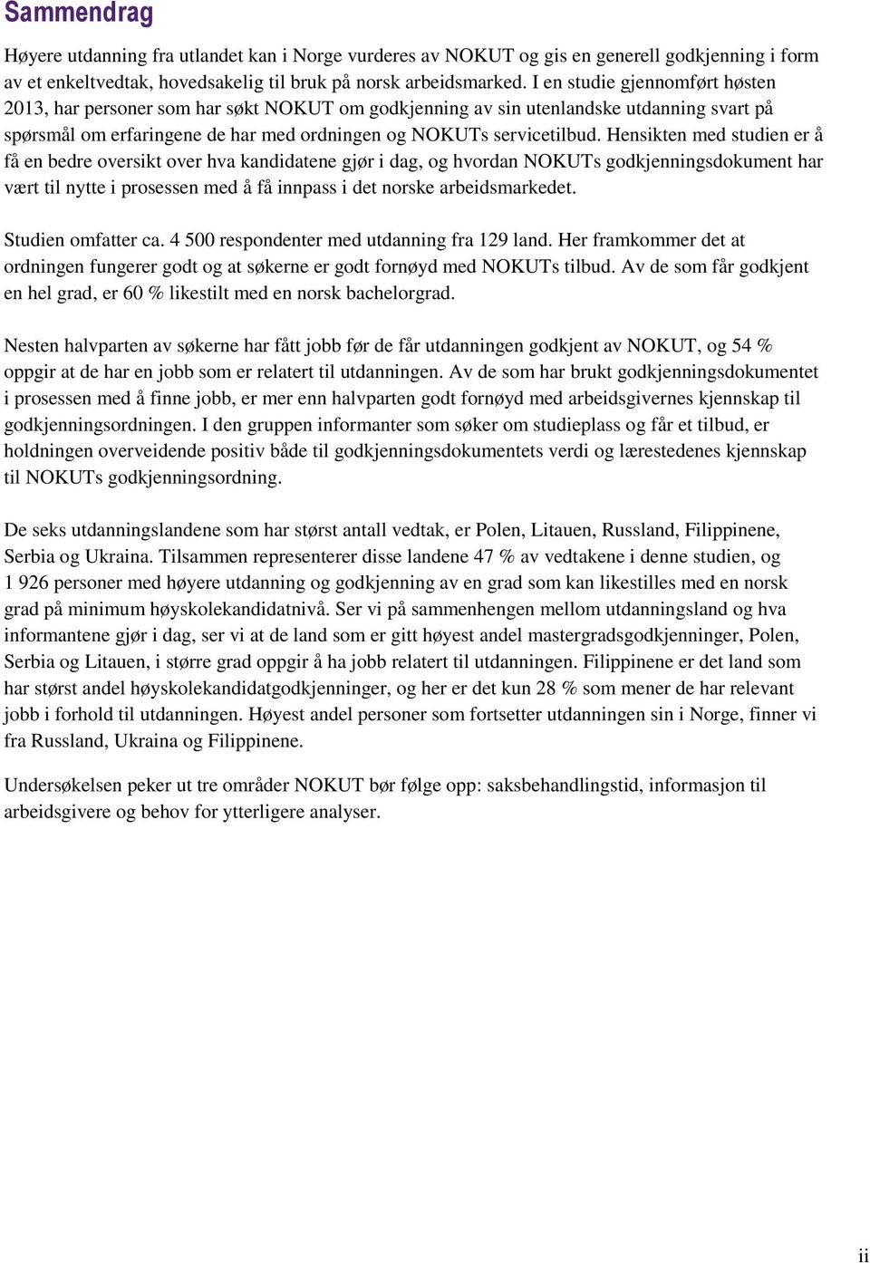 Hensikten med studien er å få en bedre oversikt over hva kandidatene gjør i dag, og hvordan NOKUTs godkjenningsdokument har vært til nytte i prosessen med å få innpass i det norske arbeidsmarkedet.