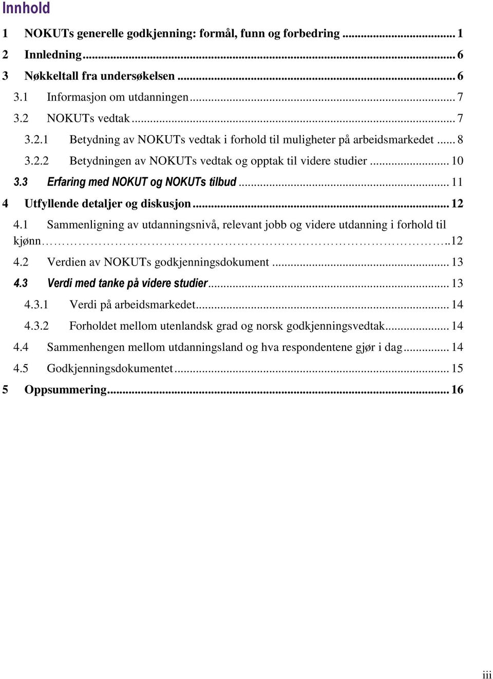 1 Sammenligning av utdanningsnivå, relevant jobb og videre utdanning i forhold til kjønn..12 4.2 Verdien av NOKUTs godkjenningsdokument... 13 4.3 Verdi med tanke på videre studier... 13 4.3.1 Verdi på arbeidsmarkedet.