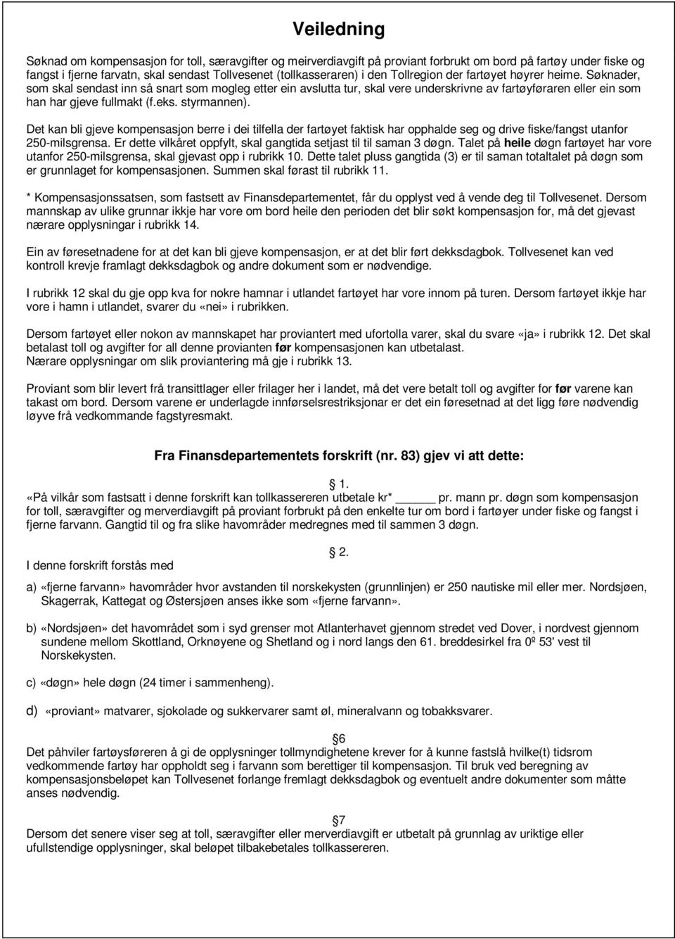 styrmannen). Det kan bli gjeve kompensasjon berre i dei tilfella der fartøyet faktisk har opphalde seg og drive fiske/fangst utanfor 250-milsgrensa.