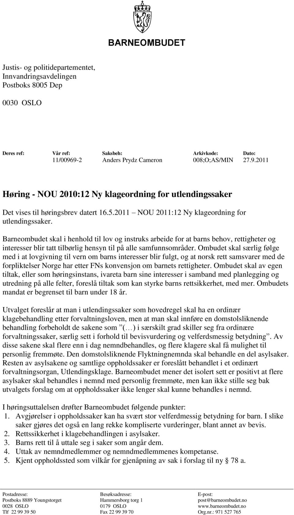 Barneombudet skal i henhold til lov og instruks arbeide for at barns behov, rettigheter og interesser blir tatt tilbørlig hensyn til på alle samfunnsområder.