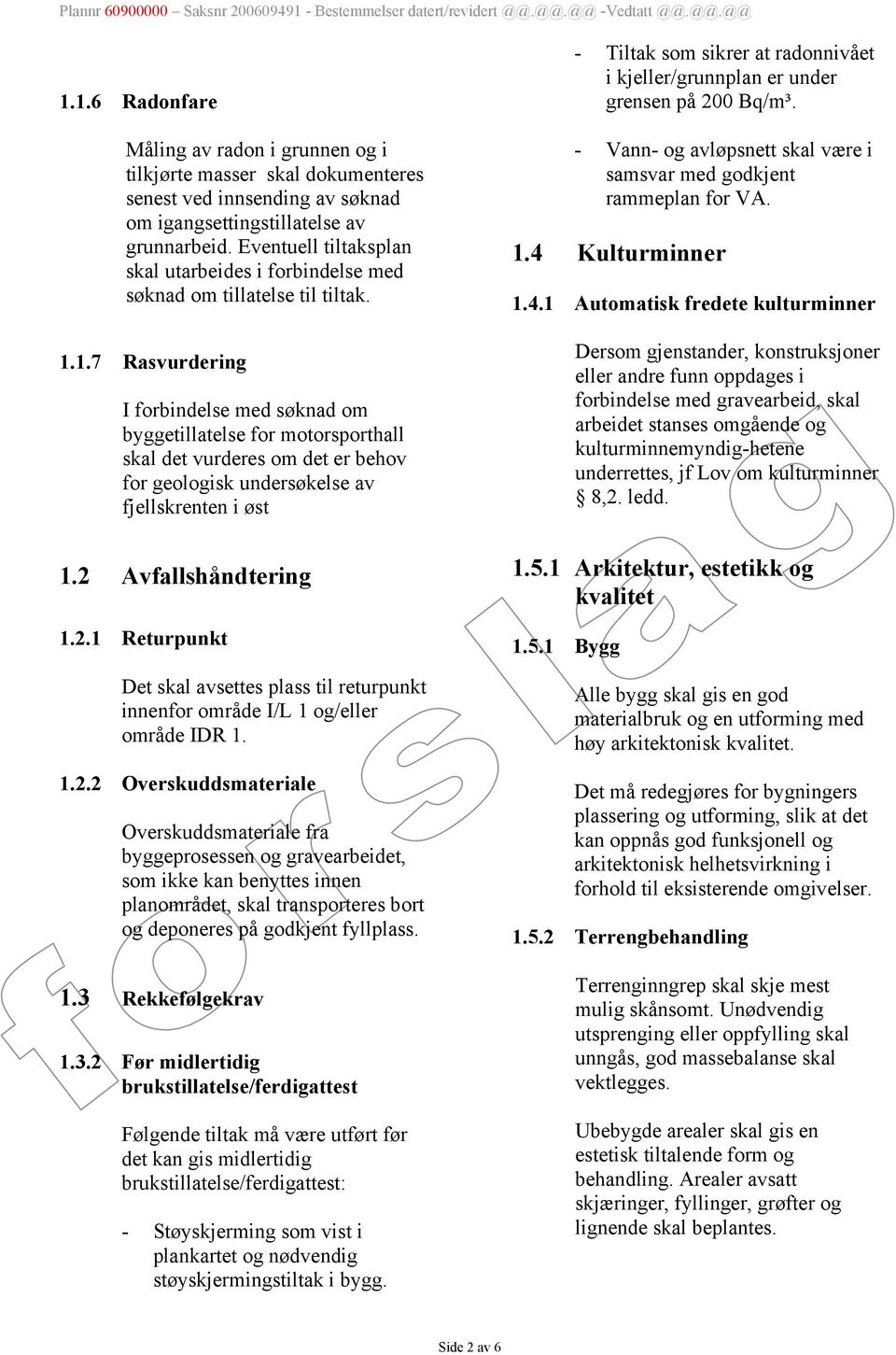 1.7 Rasvurdering I forbindelse med søknad om byggetillatelse for motorsporthall skal det vurderes om det er behov for geologisk undersøkelse av fjellskrenten i øst 1.2 