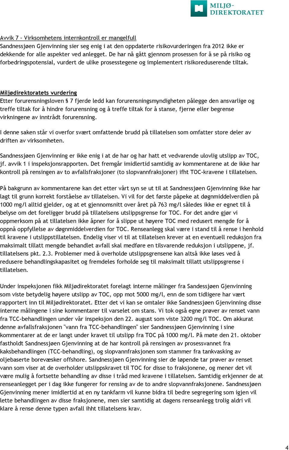 Miljødirektoratets vurdering Etter forurensningsloven 7 fjerde ledd kan forurensningsmyndigheten pålegge den ansvarlige og treffe tiltak for å hindre forurensning og å treffe tiltak for å stanse,