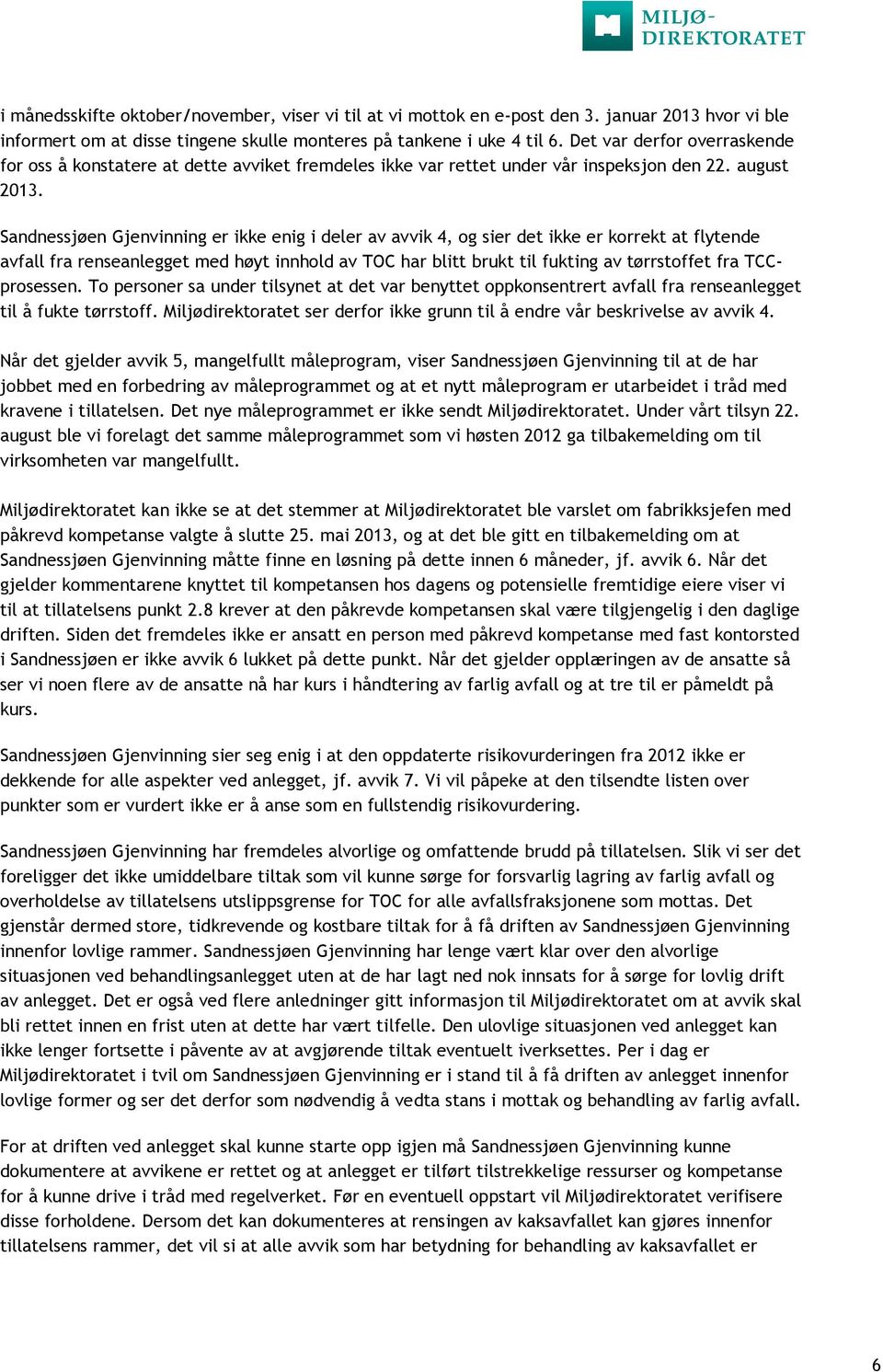 Sandnessjøen Gjenvinning er ikke enig i deler av avvik 4, og sier det ikke er korrekt at flytende avfall fra renseanlegget med høyt innhold av TOC har blitt brukt til fukting av tørrstoffet fra