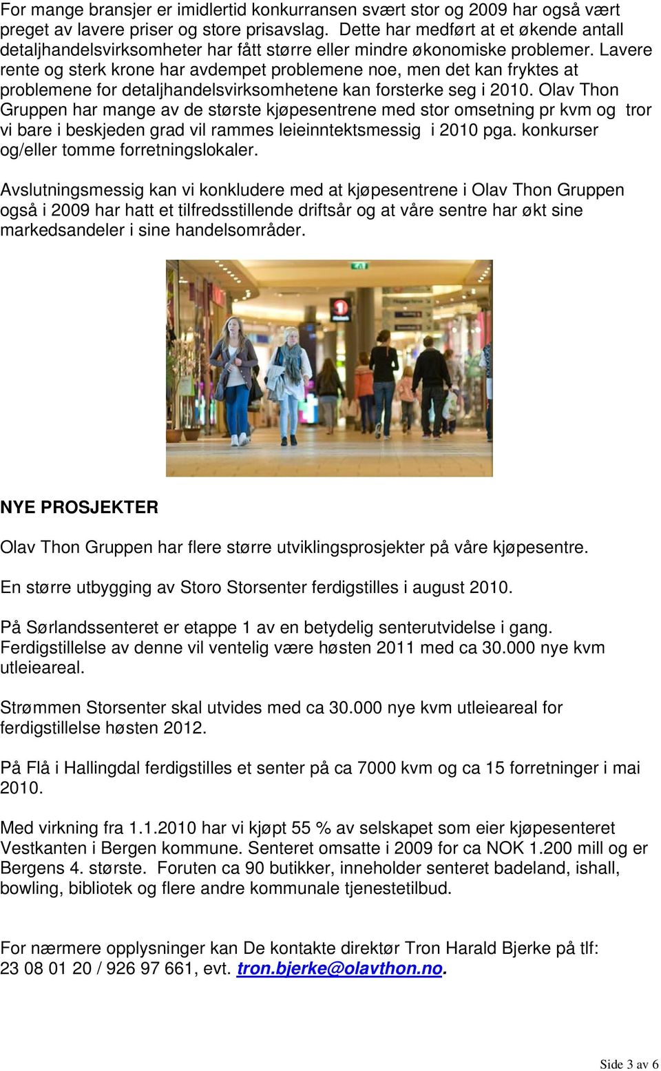 Lavere rente og sterk krone har avdempet problemene noe, men det kan fryktes at problemene for detaljhandelsvirksomhetene kan forsterke seg i 2010.