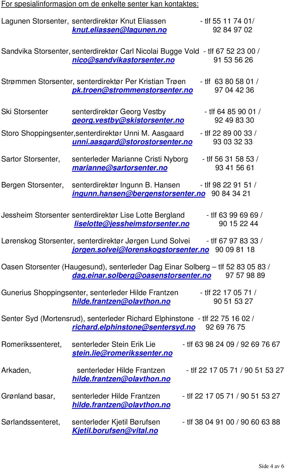 no 91 53 56 26 Strømmen Storsenter, senterdirektør Per Kristian Trøen - tlf 63 80 58 01 / pk.troen@strommenstorsenter.