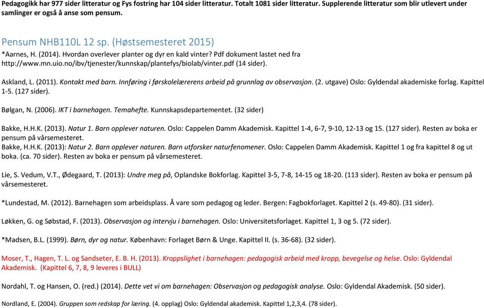 no/ibv/tjenester/kunnskap/plantefys/biolab/vinter.pdf (14 sider). Askland, L. (2011). Kontakt med barn. Innføring i førskolelærerens arbeid på grunnlag av observasjon. (2. utgave) Oslo: Gyldendal akademiske forlag.