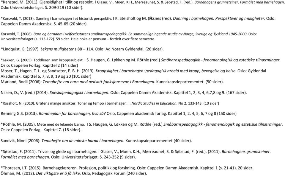 Korsvold, T. (2008). Barn og barndom i velferdsstatens småbarnspedagogikk. En sammenligningende studie av Norge, Sverige og Tyskland 1945-2000. Oslo: Universitetsforlaget (s. 113-172). 59 sider.