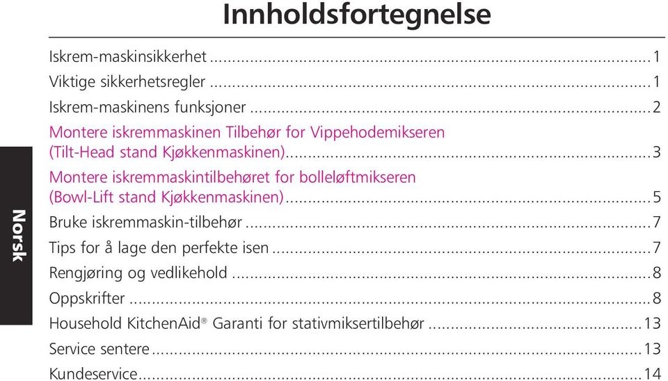 ..3 Montere iskremmaskintilbehøret for bolleløftmikseren (Bowl-Lift stand Kjøkkenmaskinen)...5 Bruke iskremmaskin-tilbehør.