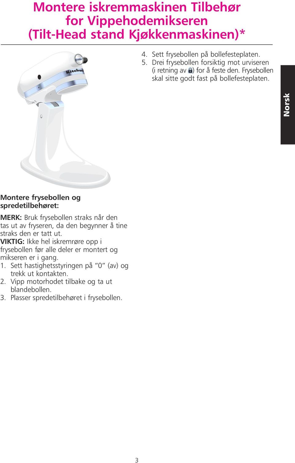 CAUTION: Unplug before inserting of removing parts BOLLEFESTEPLATE Montere frysebollen og spredetilbehøret: MERK: Bruk frysebollen straks når den tas ut av fryseren, da den begynner å tine straks