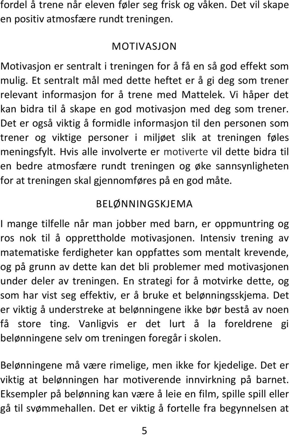 Det er også viktig å formidle informasjon til den personen som trener og viktige personer i miljøet slik at treningen føles meningsfylt.