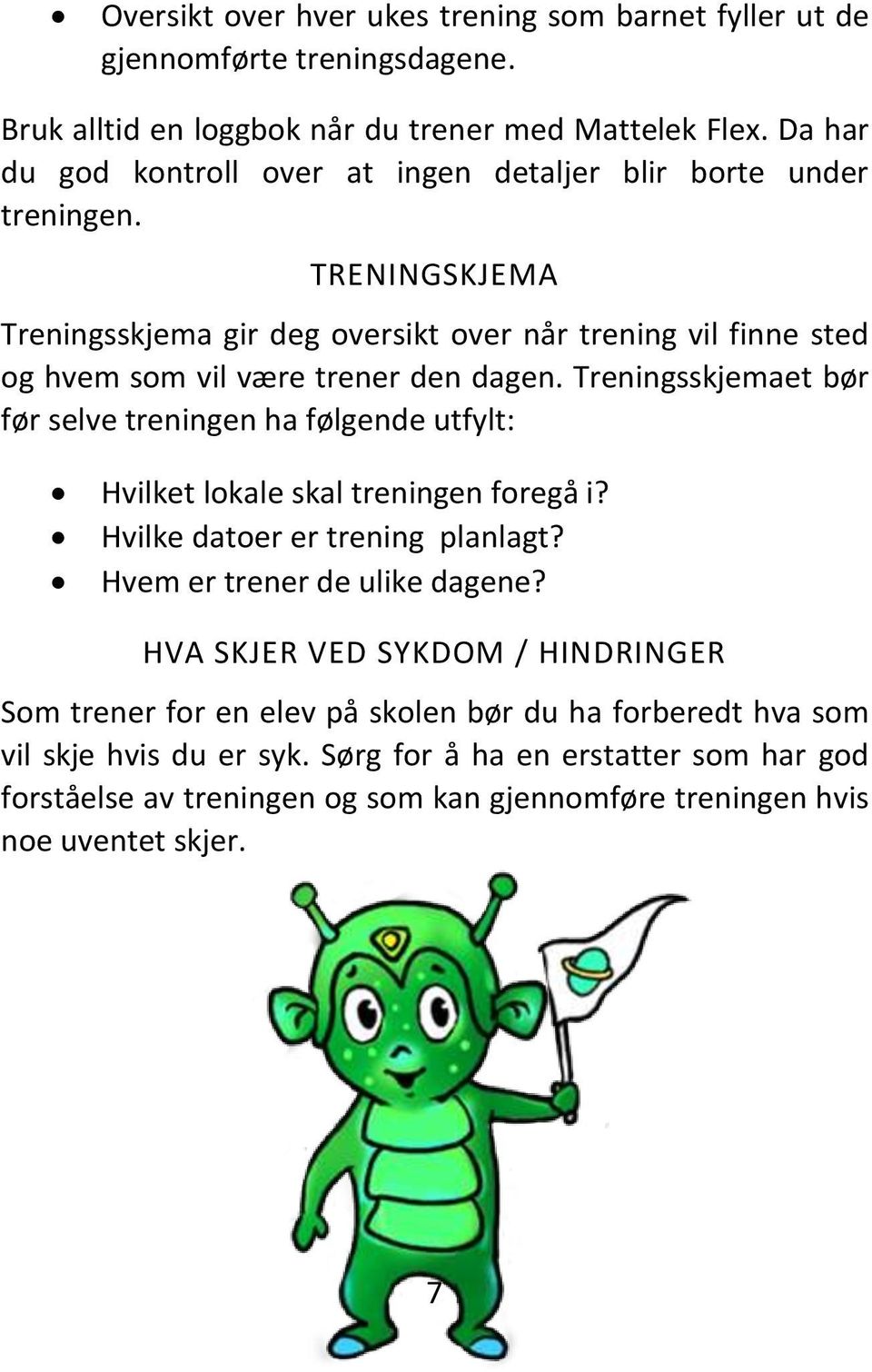 TRENINGSKJEMA Treningsskjema gir deg oversikt over når trening vil finne sted og hvem som vil være trener den dagen.