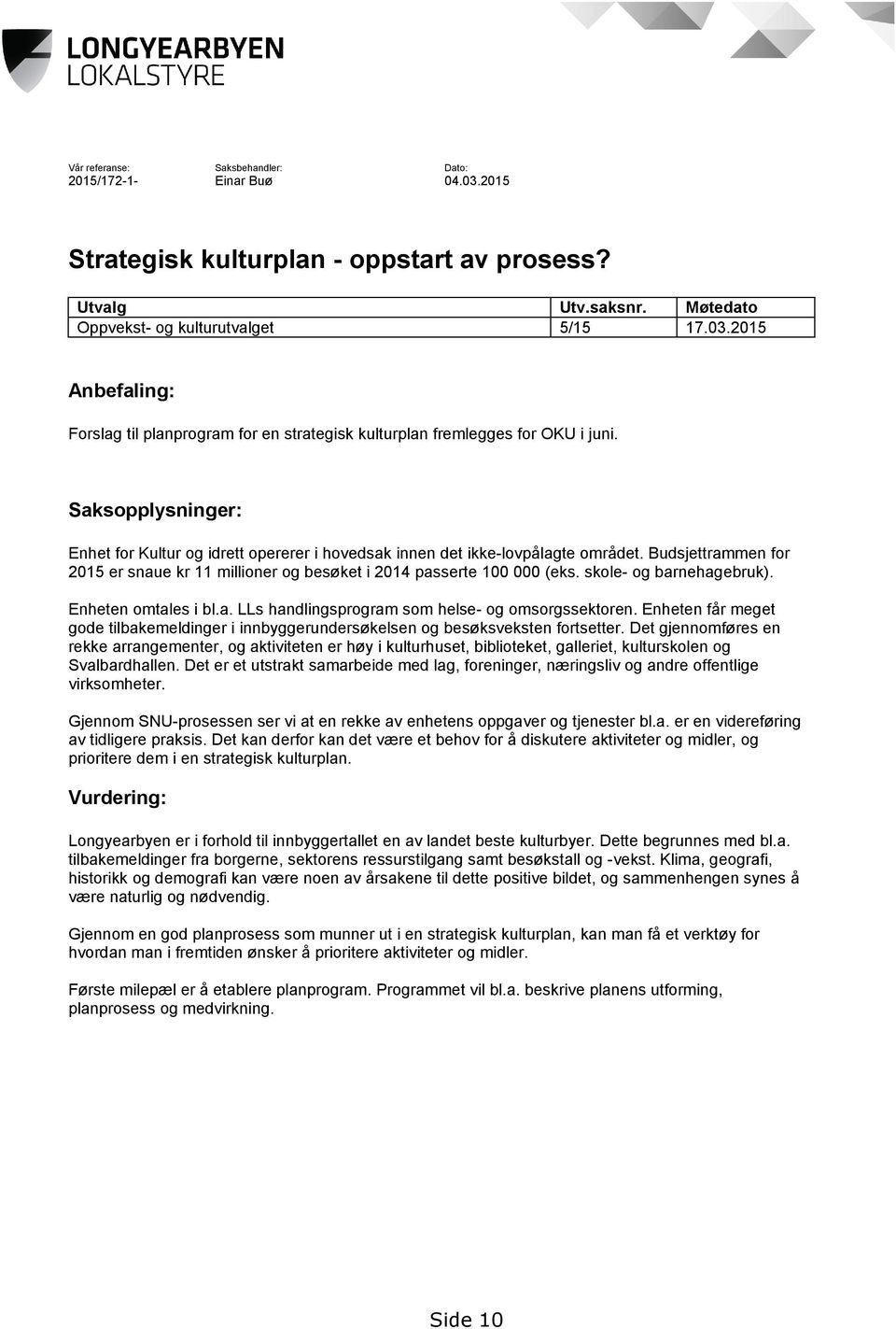 skole- og barnehagebruk). Enheten omtales i bl.a. LLs handlingsprogram som helse- og omsorgssektoren. Enheten får meget gode tilbakemeldinger i innbyggerundersøkelsen og besøksveksten fortsetter.