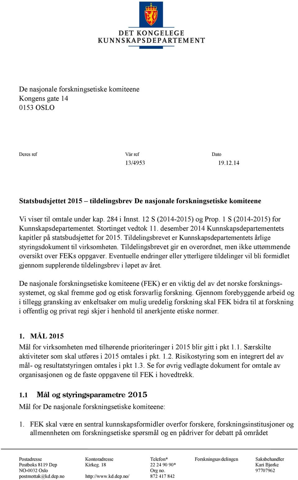 Stortinget vedtok 11. desember 2014 Kunnskapsdepartementets kapitler på statsbudsjettet for 2015. Tildelingsbrevet er Kunnskapsdepartementets årlige styringsdokument til virksomheten.