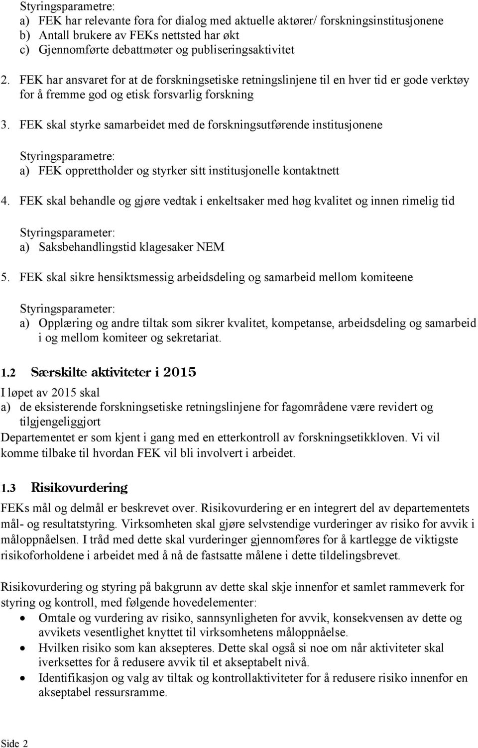 FEK skal styrke samarbeidet med de forskningsutførende institusjonene Styringsparametre: a) FEK opprettholder og styrker sitt institusjonelle kontaktnett 4.