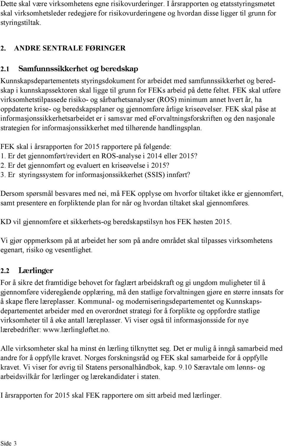 1 Samfunnssikkerhet og beredskap Kunnskapsdepartementets styringsdokument for arbeidet med samfunnssikkerhet og beredskap i kunnskapssektoren skal ligge til grunn for FEKs arbeid på dette feltet.