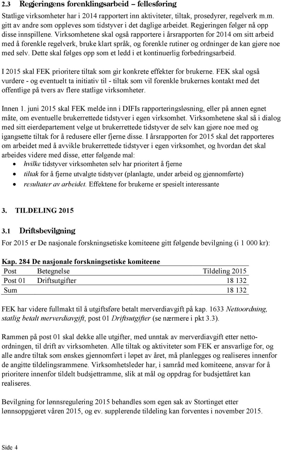 Virksomhetene skal også rapportere i årsrapporten for 2014 om sitt arbeid med å forenkle regelverk, bruke klart språk, og forenkle rutiner og ordninger de kan gjøre noe med selv.