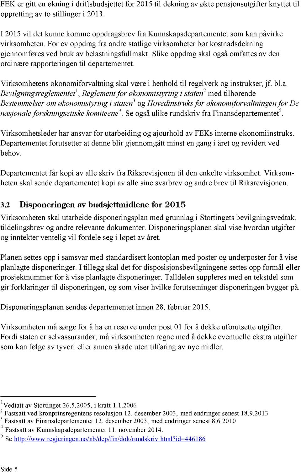 For ev oppdrag fra andre statlige virksomheter bør kostnadsdekning gjennomføres ved bruk av belastningsfullmakt. Slike oppdrag skal også omfattes av den ordinære rapporteringen til departementet.