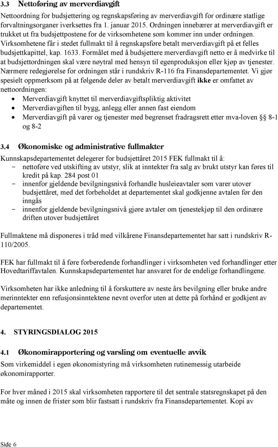 Virksomhetene får i stedet fullmakt til å regnskapsføre betalt merverdiavgift på et felles budsjettkapittel, kap. 1633.