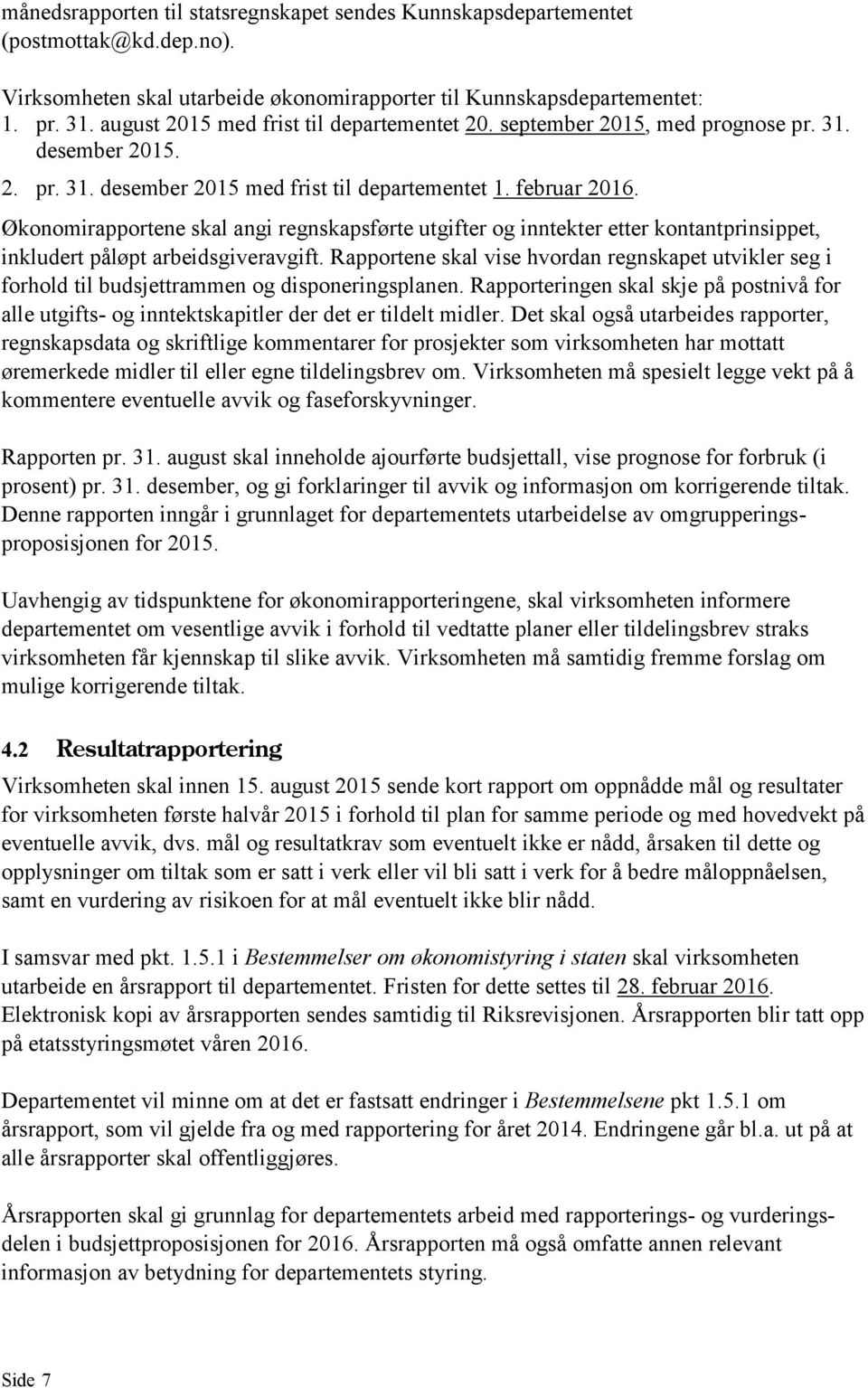 Økonomirapportene skal angi regnskapsførte utgifter og inntekter etter kontantprinsippet, inkludert påløpt arbeidsgiveravgift.