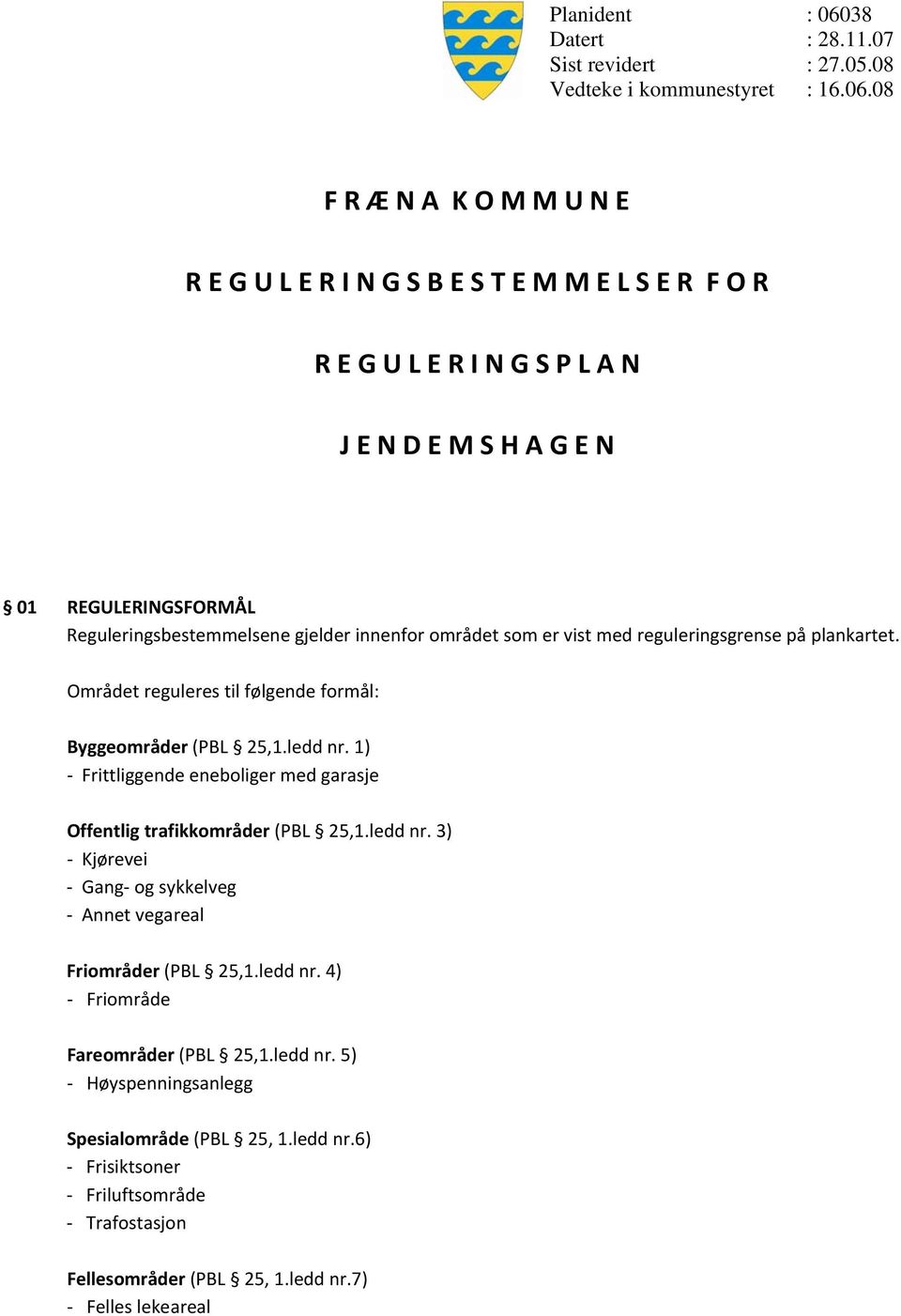 08 F R Æ N A K O M M U N E R E G U L E R I N G S B E S T E M M E L S E R F O R R E G U L E R I N G S P L A N J E N D E M S H A G E N 01 REGULERINGSFORMÅL Reguleringsbestemmelsene gjelder