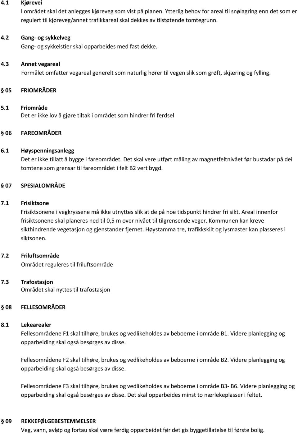 2 Gang og sykkelveg Gang og sykkelstier skal opparbeides med fast dekke. 4.3 Annet vegareal Formålet omfatter vegareal generelt som naturlig hører til vegen slik som grøft, skjæring og fylling.