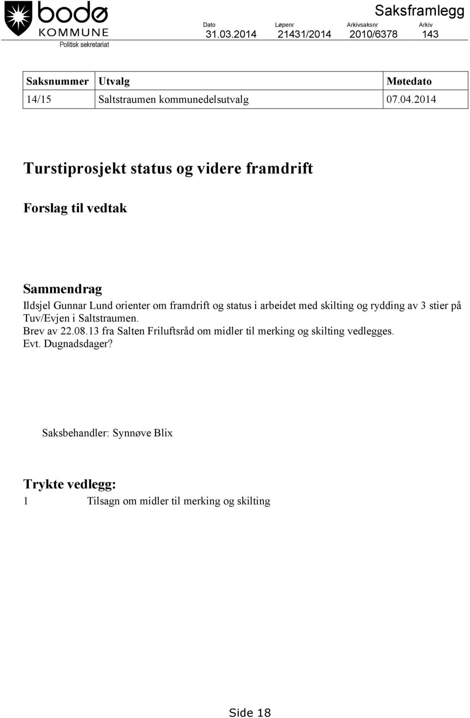 2014 Turstiprosjekt status og videre framdrift Forslag til vedtak Sammendrag Ildsjel Gunnar Lund orienter om framdrift og status i arbeidet
