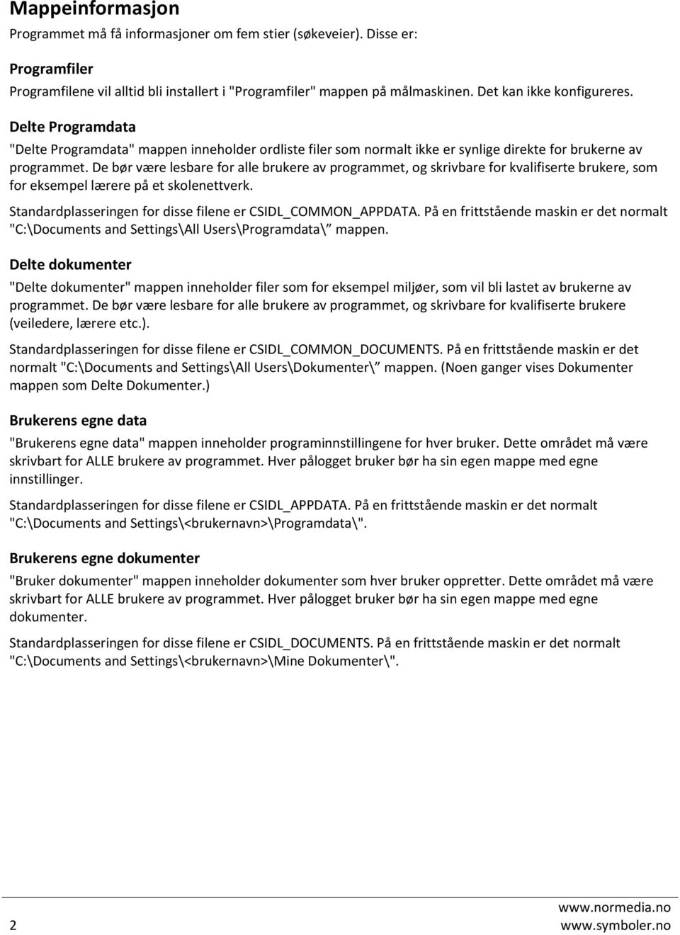 De bør være lesbare for alle brukere av programmet, og skrivbare for kvalifiserte brukere, som for eksempel lærere på et skolenettverk. Standardplasseringen for disse filene er CSIDL_COMMON_APPDATA.