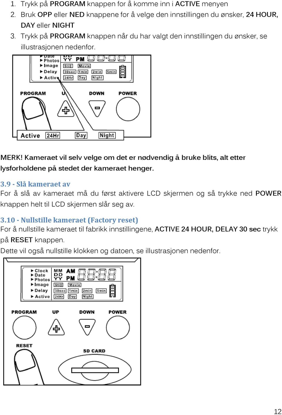 Kameraet vil selv velge om det er nødvendig å bruke blits, alt etter lysforholdene på stedet der kameraet henger. 3.