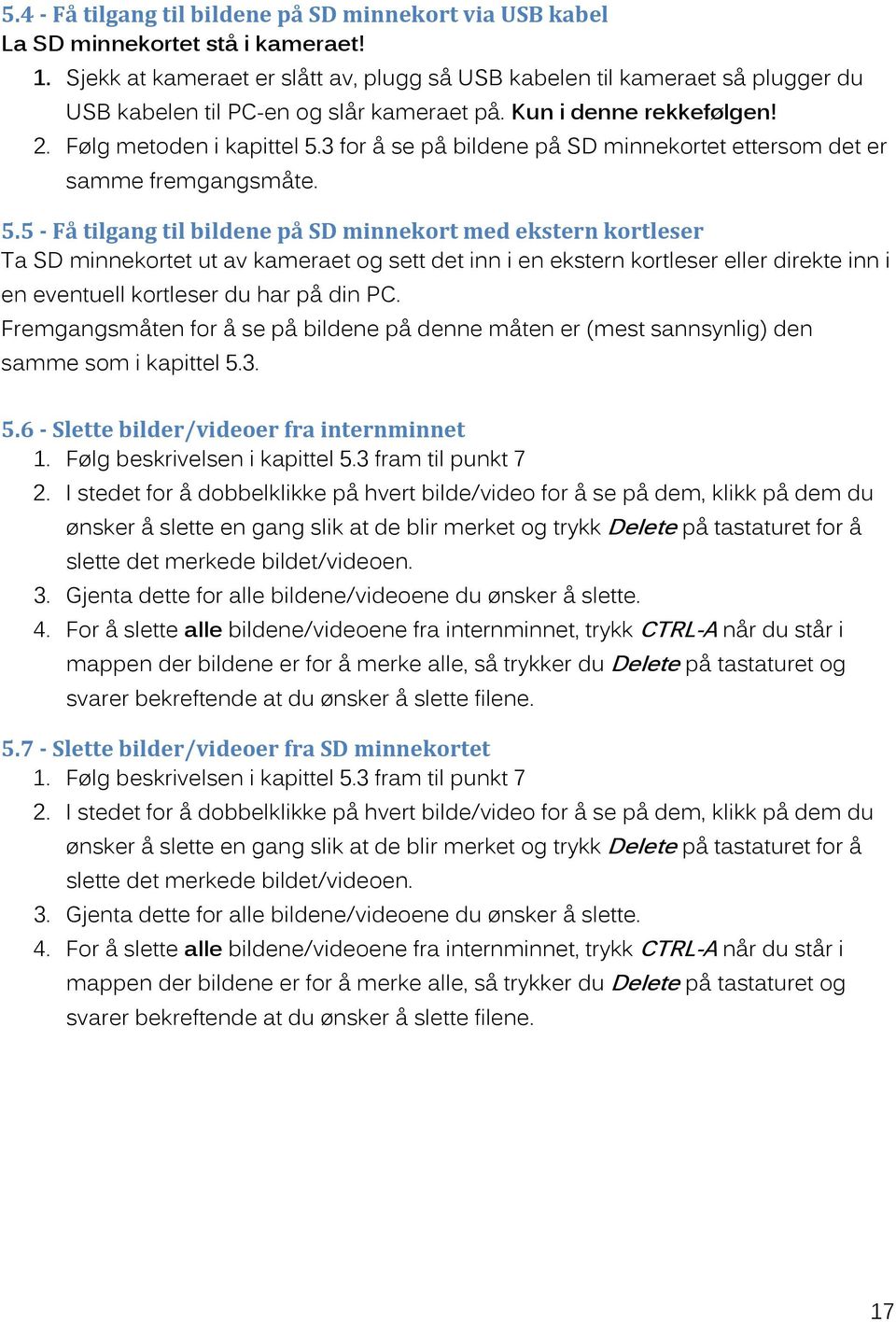 3 for å se på bildene på SD minnekortet ettersom det er samme fremgangsmåte. 5.