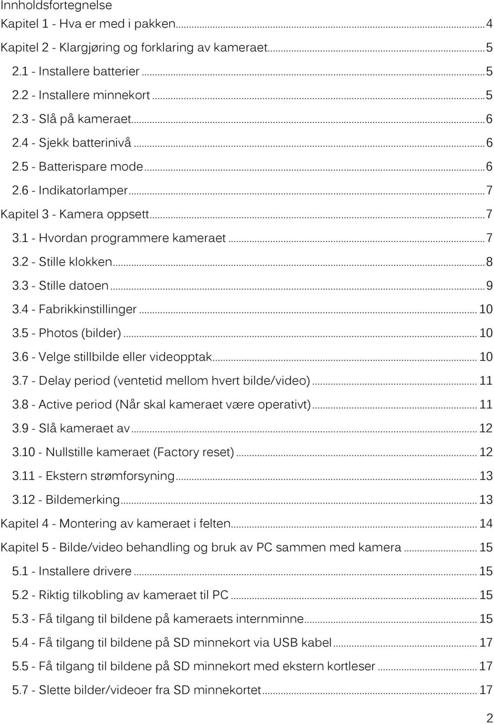 3 - Stille datoen... 9 3.4 - Fabrikkinstillinger... 10 3.5 - Photos (bilder)... 10 3.6 - Velge stillbilde eller videopptak... 10 3.7 - Delay period (ventetid mellom hvert bilde/video)... 11 3.