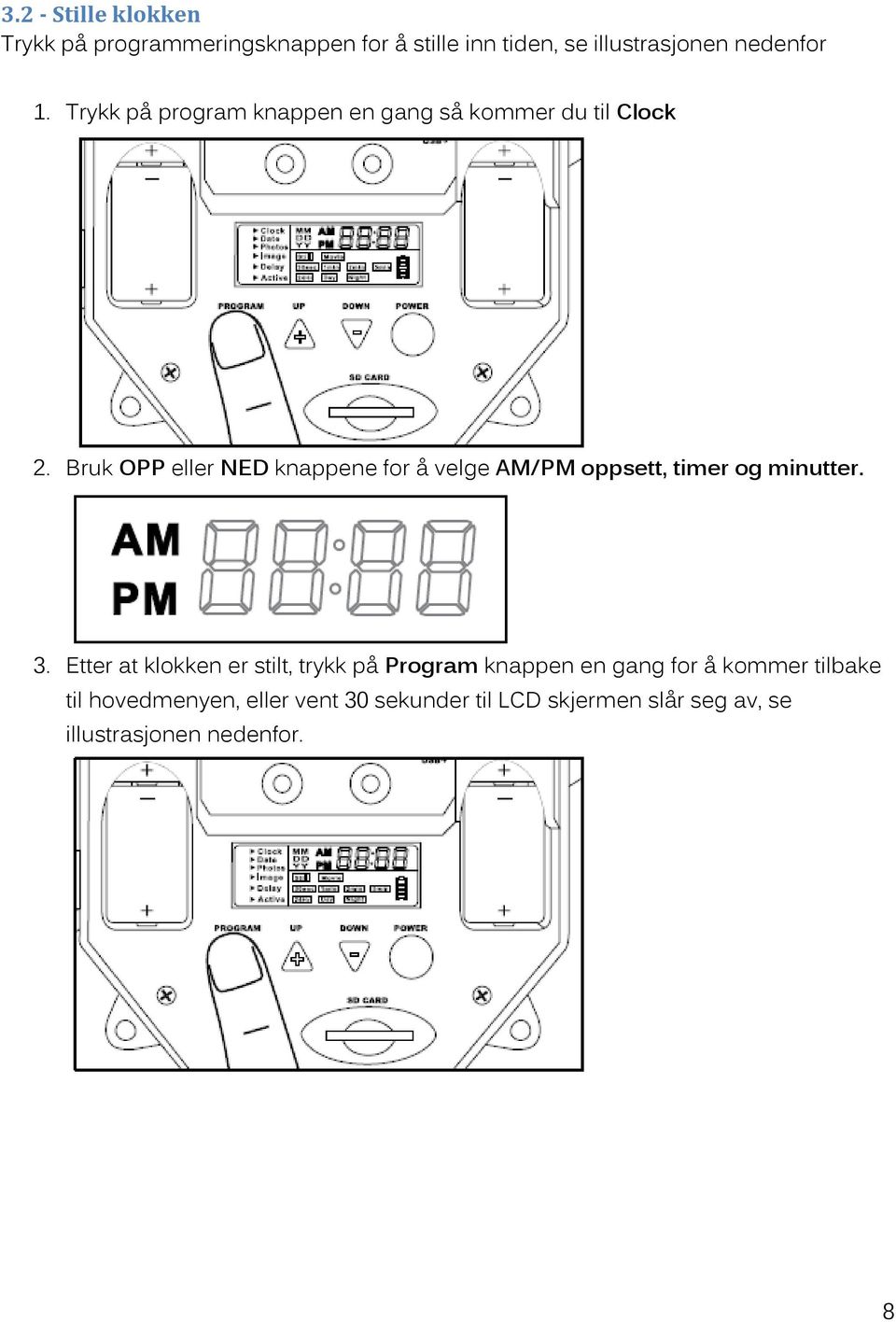 Bruk OPP eller NED knappene for å velge AM/PM oppsett, timer og minutter. 3.