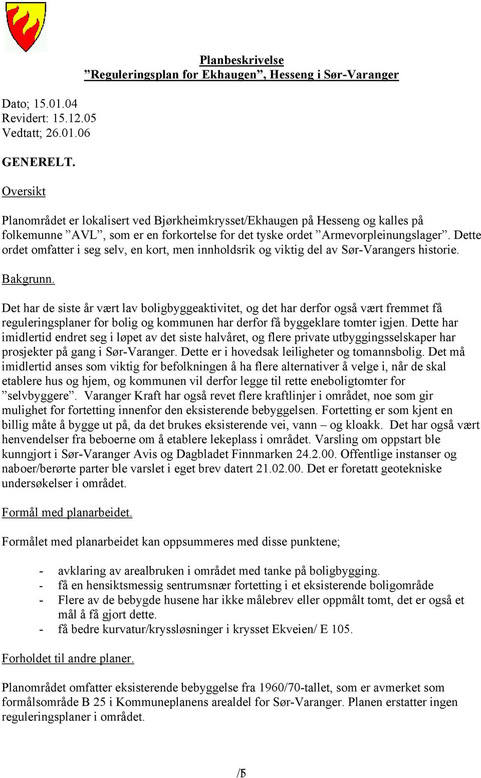 det tyske ordet Armevorpleinungslager. Dette ordet omfatter i seg selv, en kort, men innholdsrik og viktig del av Sør-Varangers historie. Bakgrunn.