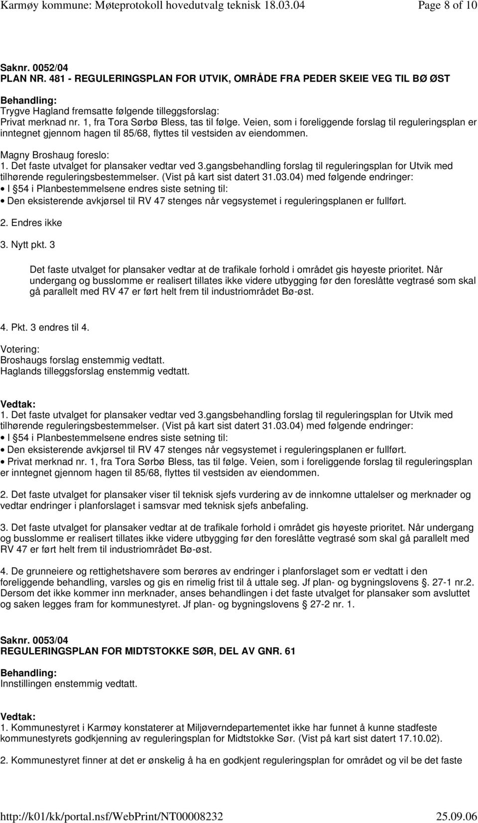 Det faste utvalget for plansaker vedtar ved 3.gangsbehandling forslag til reguleringsplan for Utvik med tilhørende reguleringsbestemmelser. (Vist på kart sist datert 31.03.