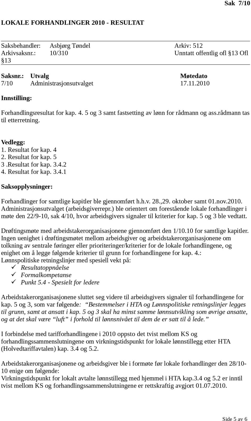 Resultat for kap. 3.4.2 4. Resultat for kap. 3.4.1 Saksopplysninger: Forhandlinger for samtlige kapitler ble gjennomført h.h.v. 28.,29. oktober samt 01.nov.2010.