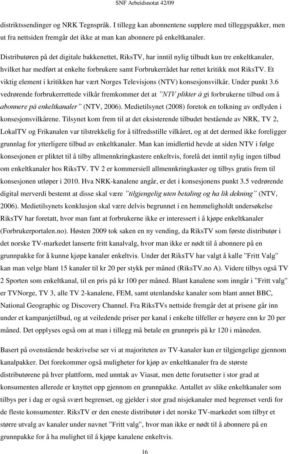 Et viktig element i kritikken har vært Norges Televisjons (NTV) konsesjonsvilkår. Under punkt 3.