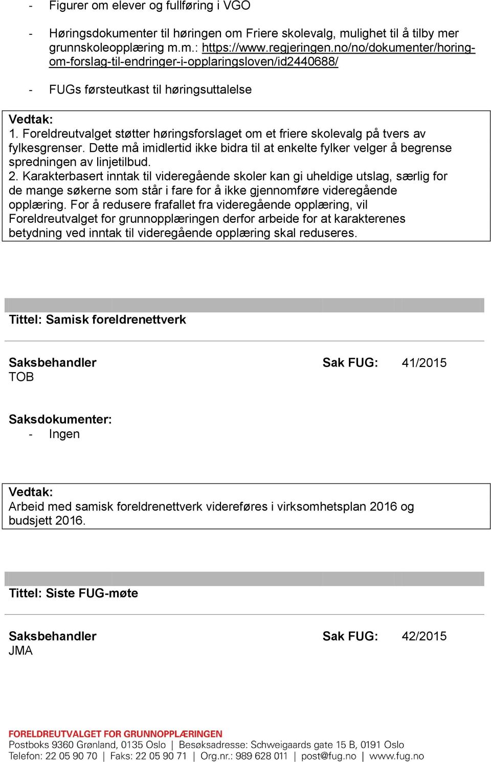 Foreldreutvalget støtter høringsforslaget om et friere skolevalg på tvers av fylkesgrenser. Dette må imidlertid ikke bidra til at enkelte fylker velger å begrense spredningen av linjetilbud. 2.