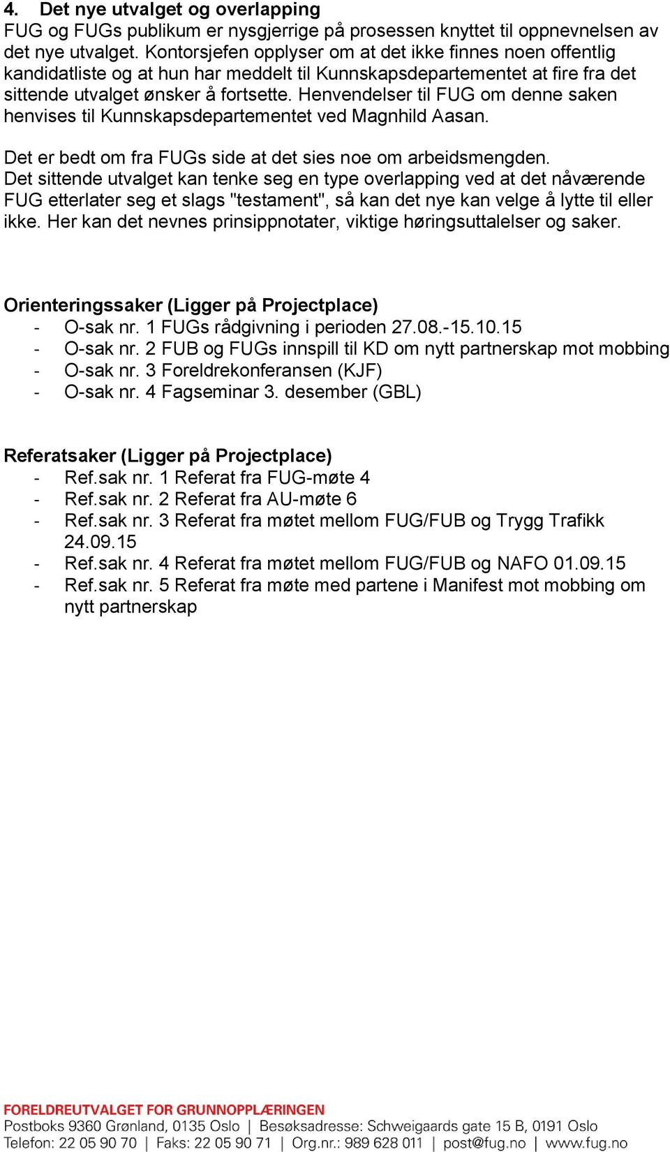 Henvendelser til FUG om denne saken henvises til Kunnskapsdepartementet ved Magnhild Aasan. Det er bedt om fra FUGs side at det sies noe om arbeidsmengden.