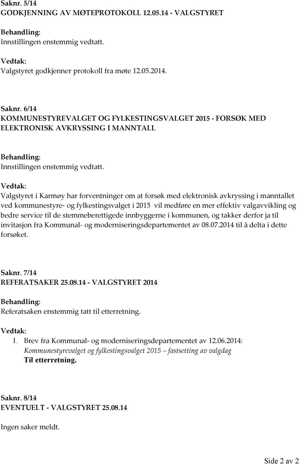 Vedtak: Valgstyret i Karmøy har forventninger om at forsøk med elektronisk avkryssing i manntallet ved kommunestyre- og fylkestingsvalget i 2015 vil medføre en mer effektiv valgavvikling og bedre