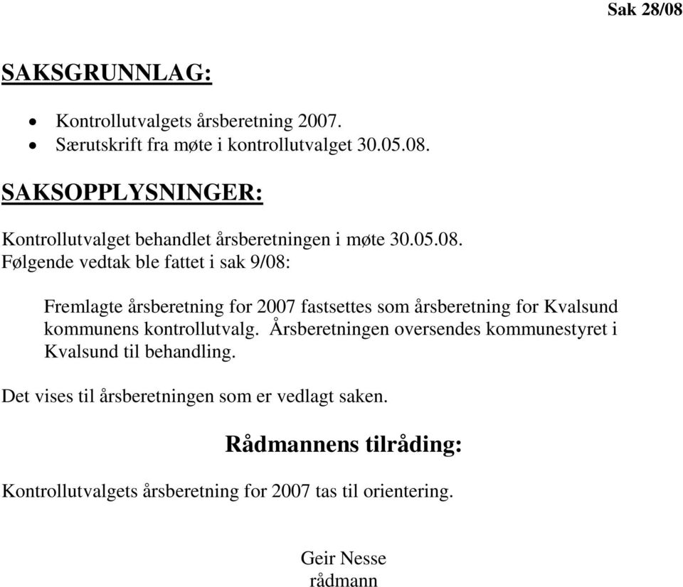 Følgende vedtak ble fattet i sak 9/08: Fremlagte årsberetning for 2007 fastsettes som årsberetning for Kvalsund kommunens kontrollutvalg.
