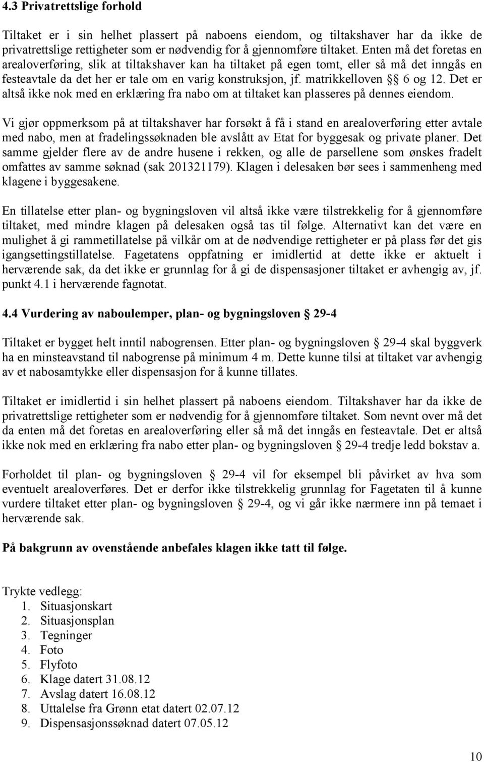 matrikkelloven 6 og 12. Det er altså ikke nok med en erklæring fra nabo om at tiltaket kan plasseres på dennes eiendom.