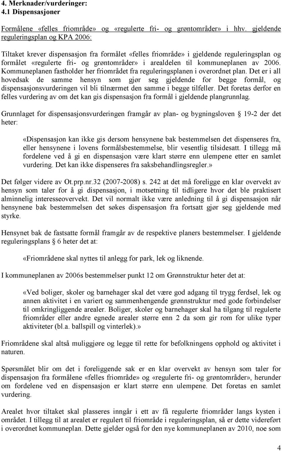 kommuneplanen av 2006. Kommuneplanen fastholder her friområdet fra reguleringsplanen i overordnet plan.