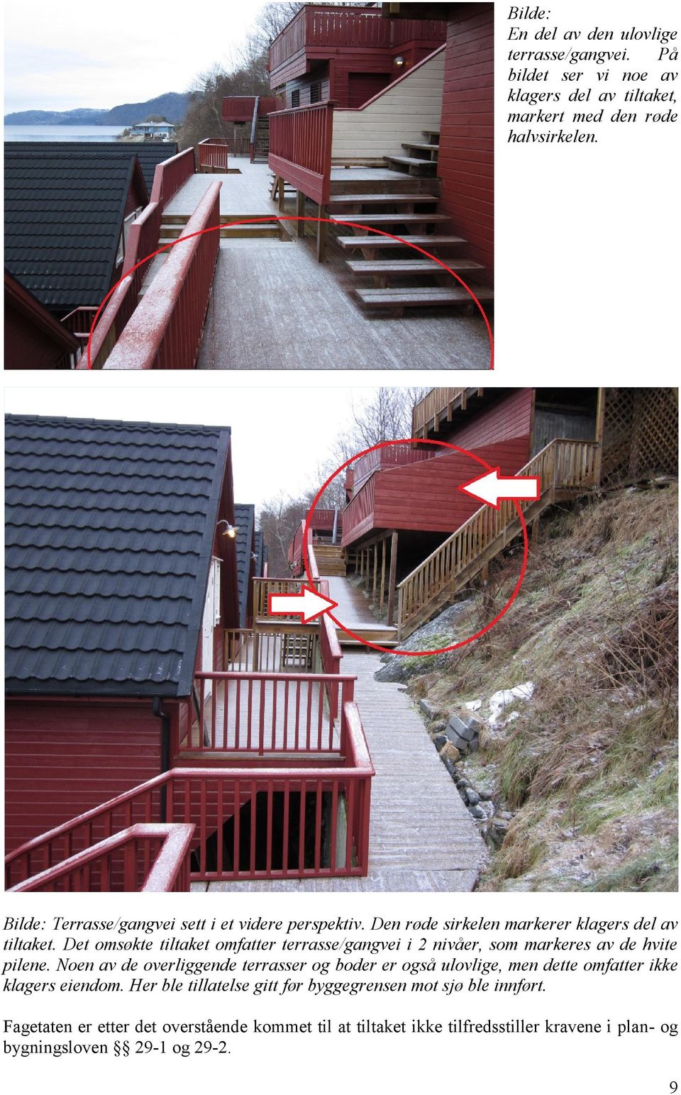 Det omsøkte tiltaket omfatter terrasse/gangvei i 2 nivåer, som markeres av de hvite pilene.
