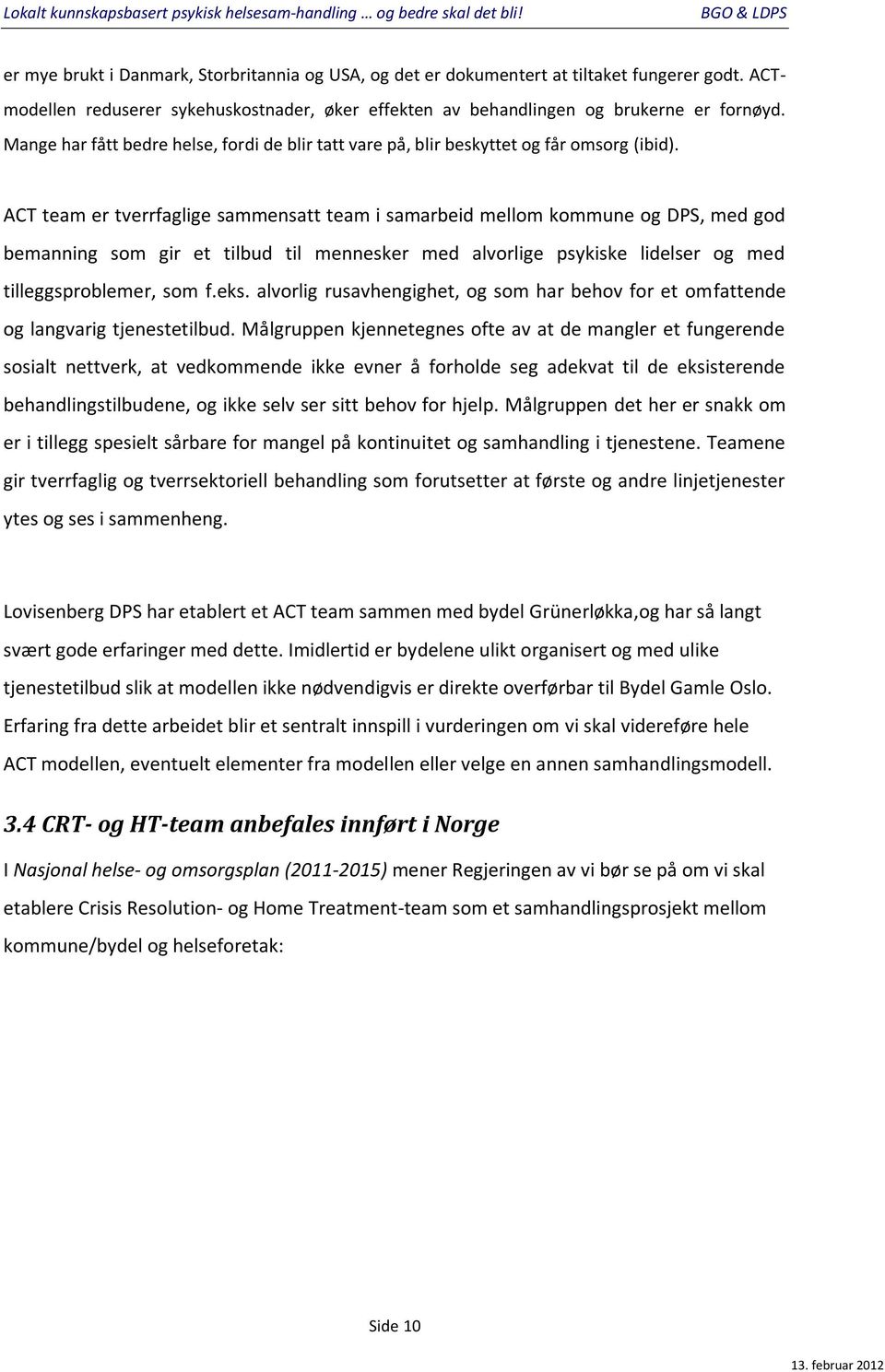 ACT team er tverrfaglige sammensatt team i samarbeid mellom kommune og DPS, med god bemanning som gir et tilbud til mennesker med alvorlige psykiske lidelser og med tilleggsproblemer, som f.eks.