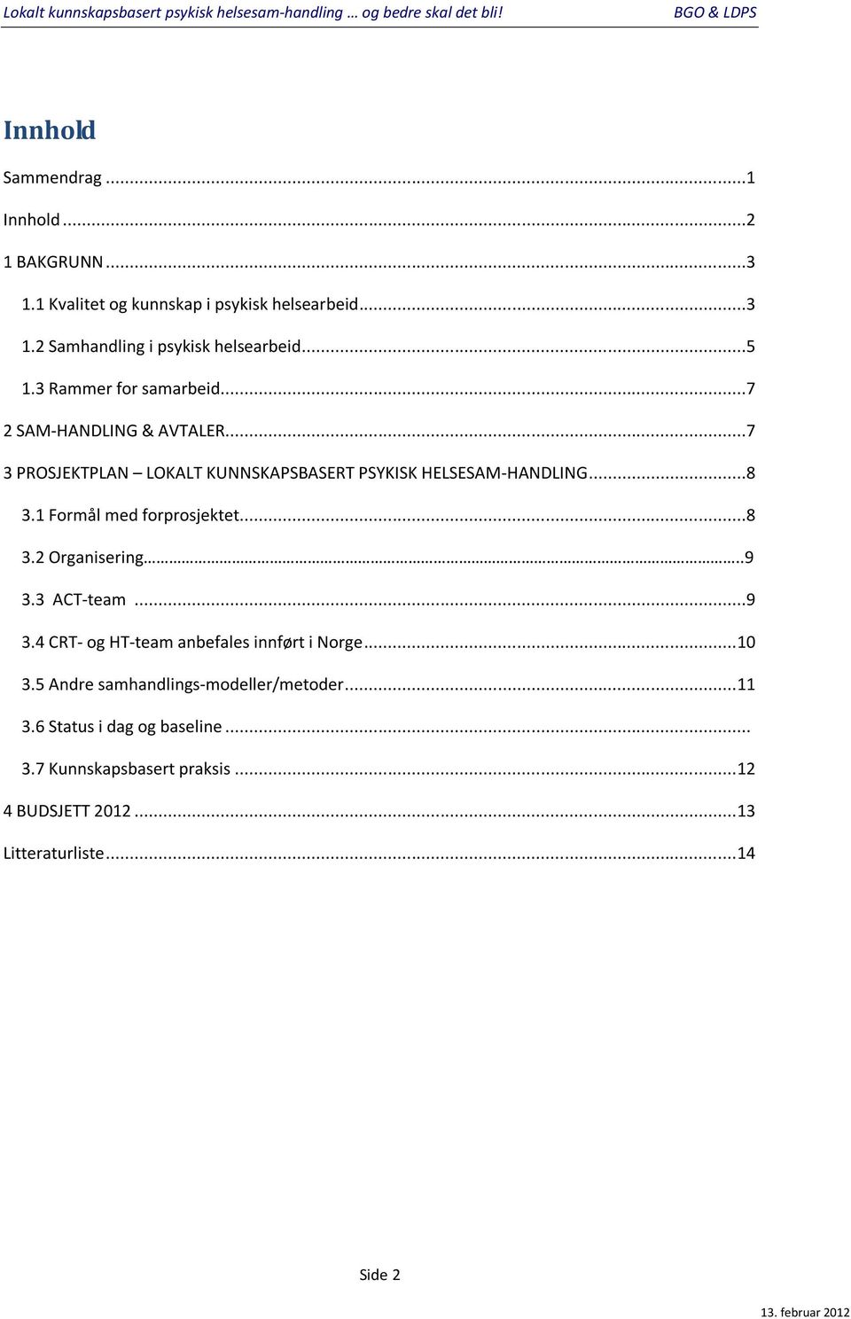 1 Formål med forprosjektet...8 3.2 Organisering..9 3.3 ACT-team...9 3.4 CRT- og HT-team anbefales innført i Norge... 10 3.