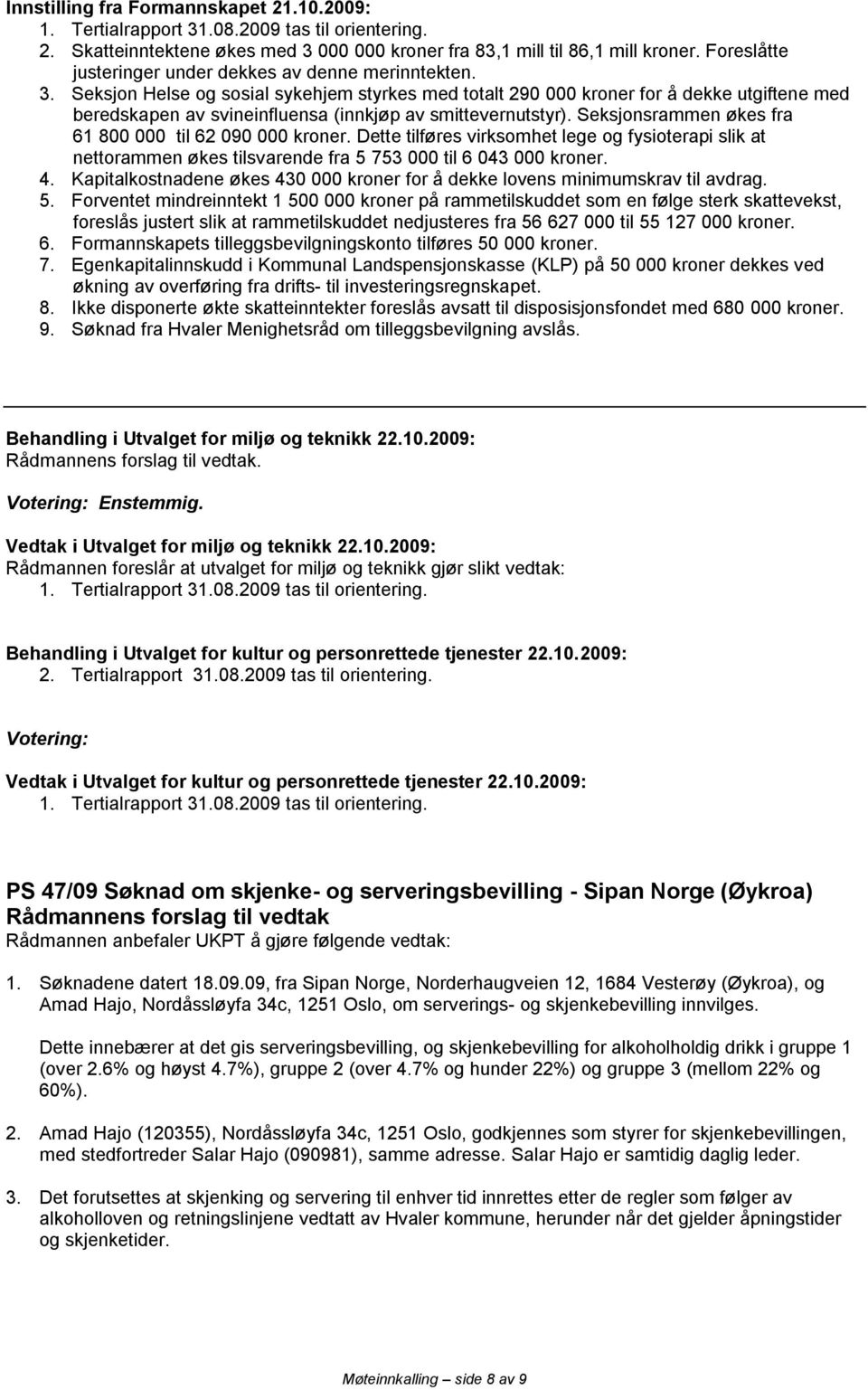 Seksjon Helse og sosial sykehjem styrkes med totalt 290 000 kroner for å dekke utgiftene med beredskapen av svineinfluensa (innkjøp av smittevernutstyr).