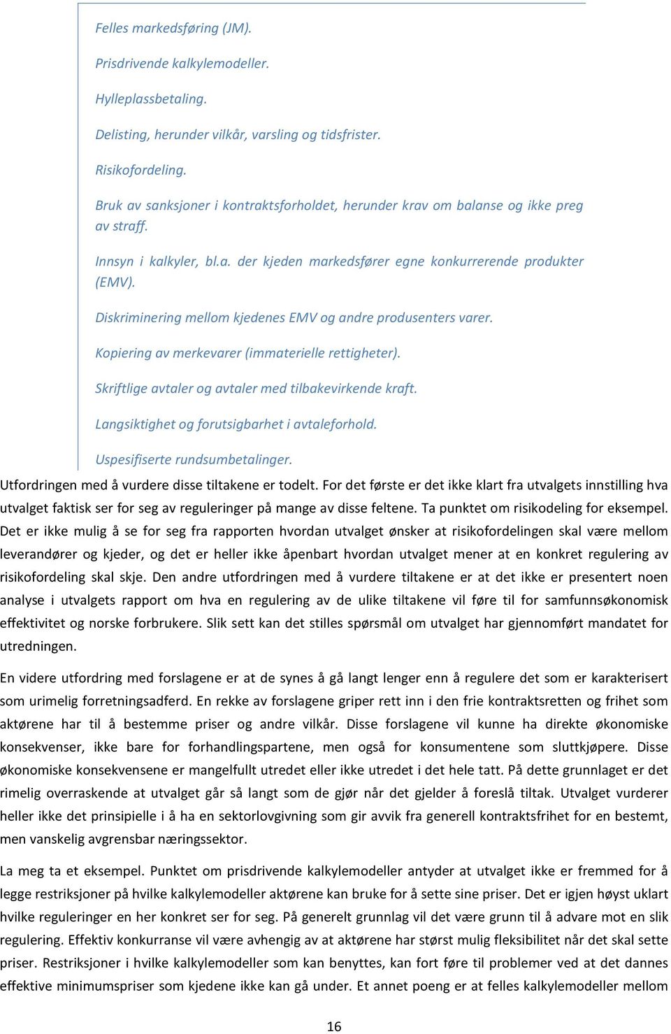 Diskriminering mellom kjedenes EMV og andre produsenters varer. Kopiering av merkevarer (immaterielle rettigheter). Skriftlige avtaler og avtaler med tilbakevirkende kraft.