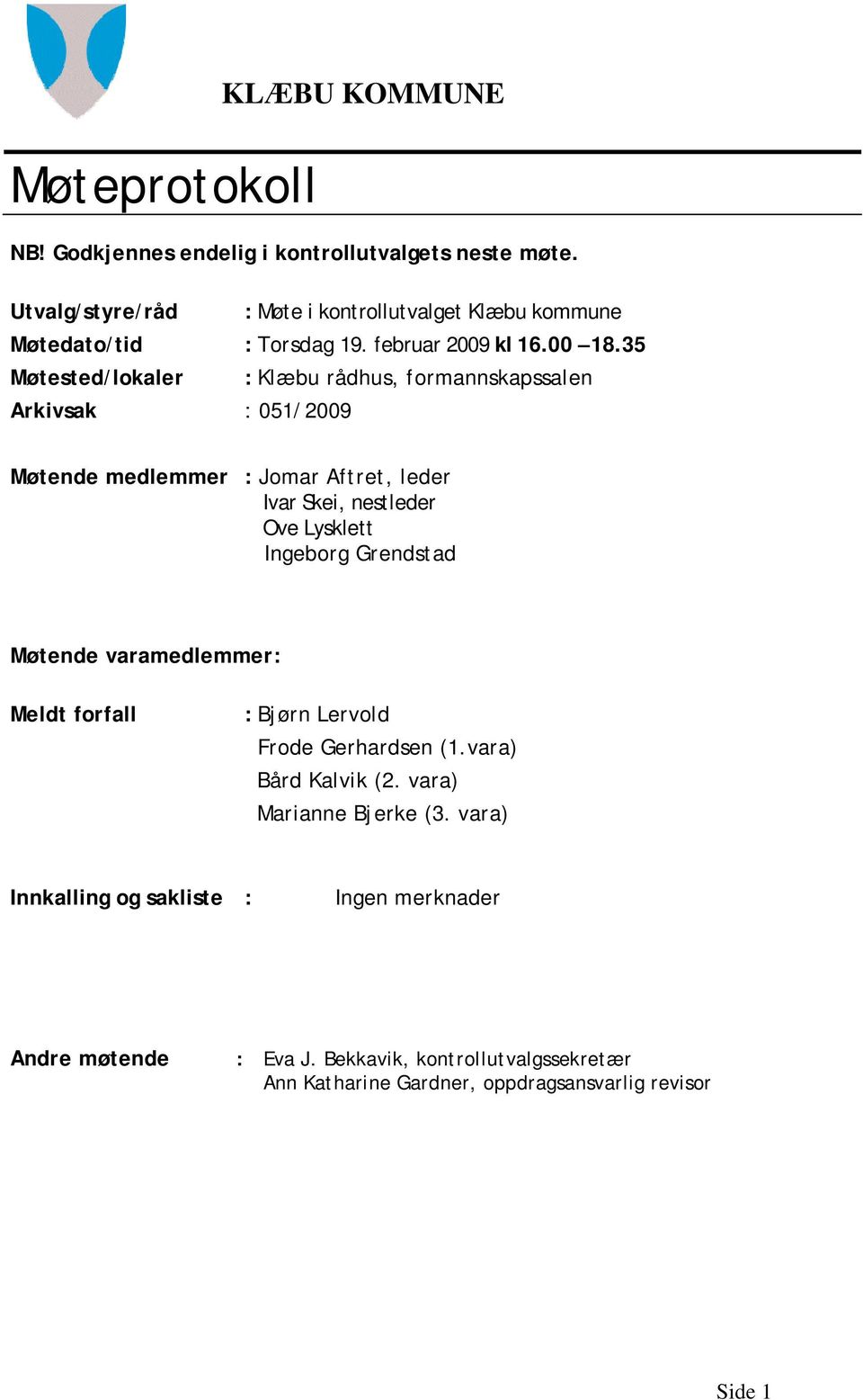 35 Møtested/lokaler : Klæbu rådhus, formannskapssalen Arkivsak : 051/2009 Møtende medlemmer : Jomar Aftret, leder Ivar Skei, nestleder Ove Lysklett Ingeborg