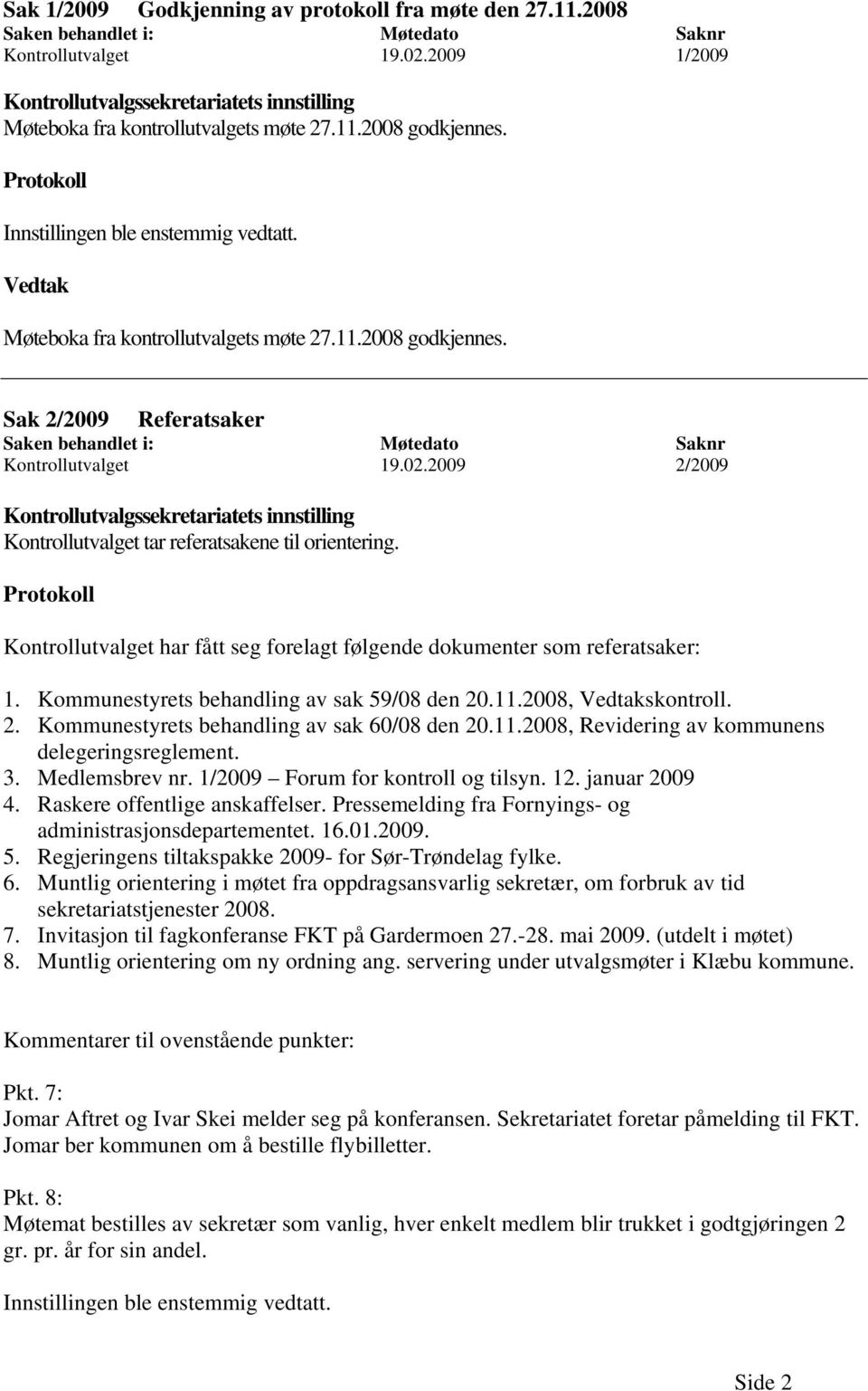 2008, skontroll. 2. Kommunestyrets behandling av sak 60/08 den 20.11.2008, Revidering av kommunens delegeringsreglement. 3. Medlemsbrev nr. 1/2009 Forum for kontroll og tilsyn. 12. januar 2009 4.